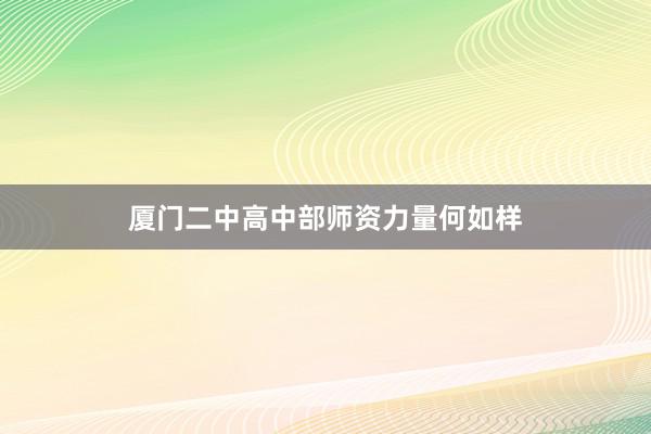 厦门二中高中部师资力量何如样